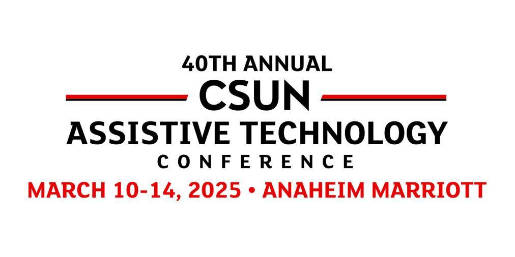 40th Annual CSUN Assistive Technology Conference March 10-14, 2025. Anaheim Marriott.