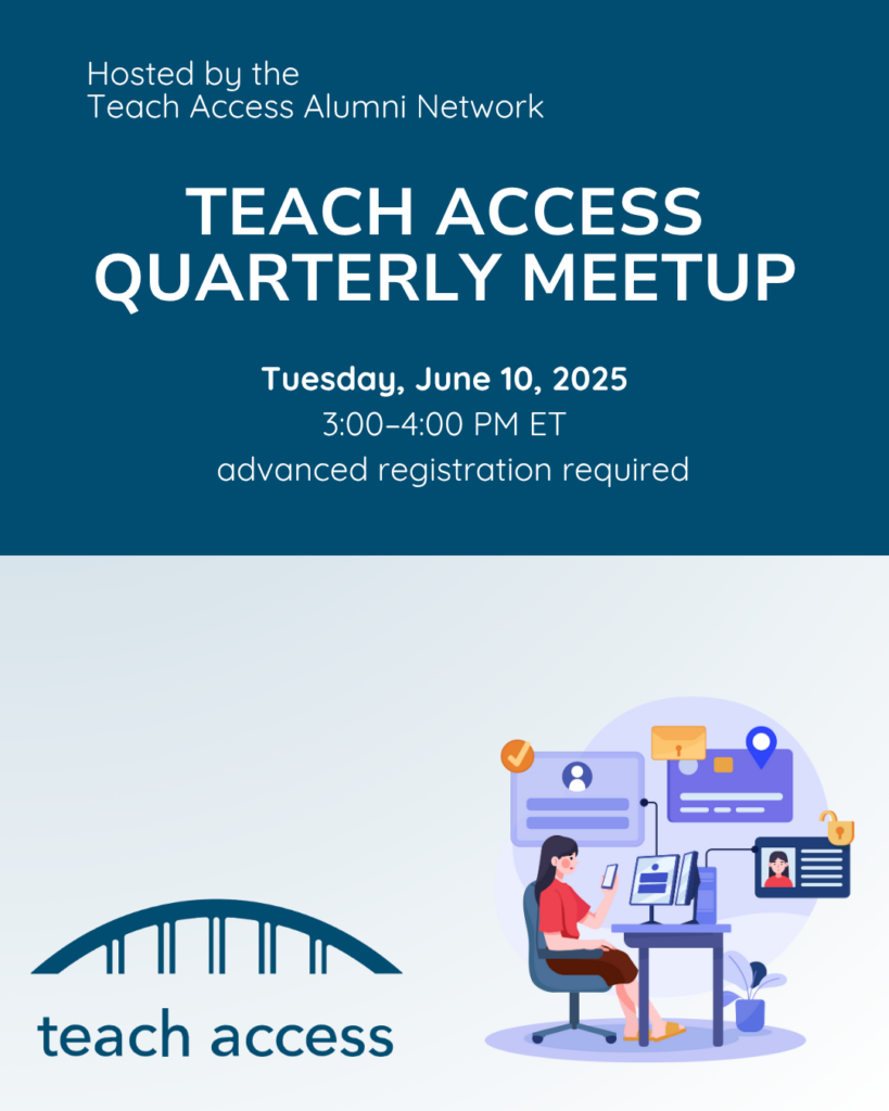 Hosted by the Teach Access Alumni Network Teach Access Quarterly Meetup. Tuesday, June 10, 2025 3 to 4 pm ET.