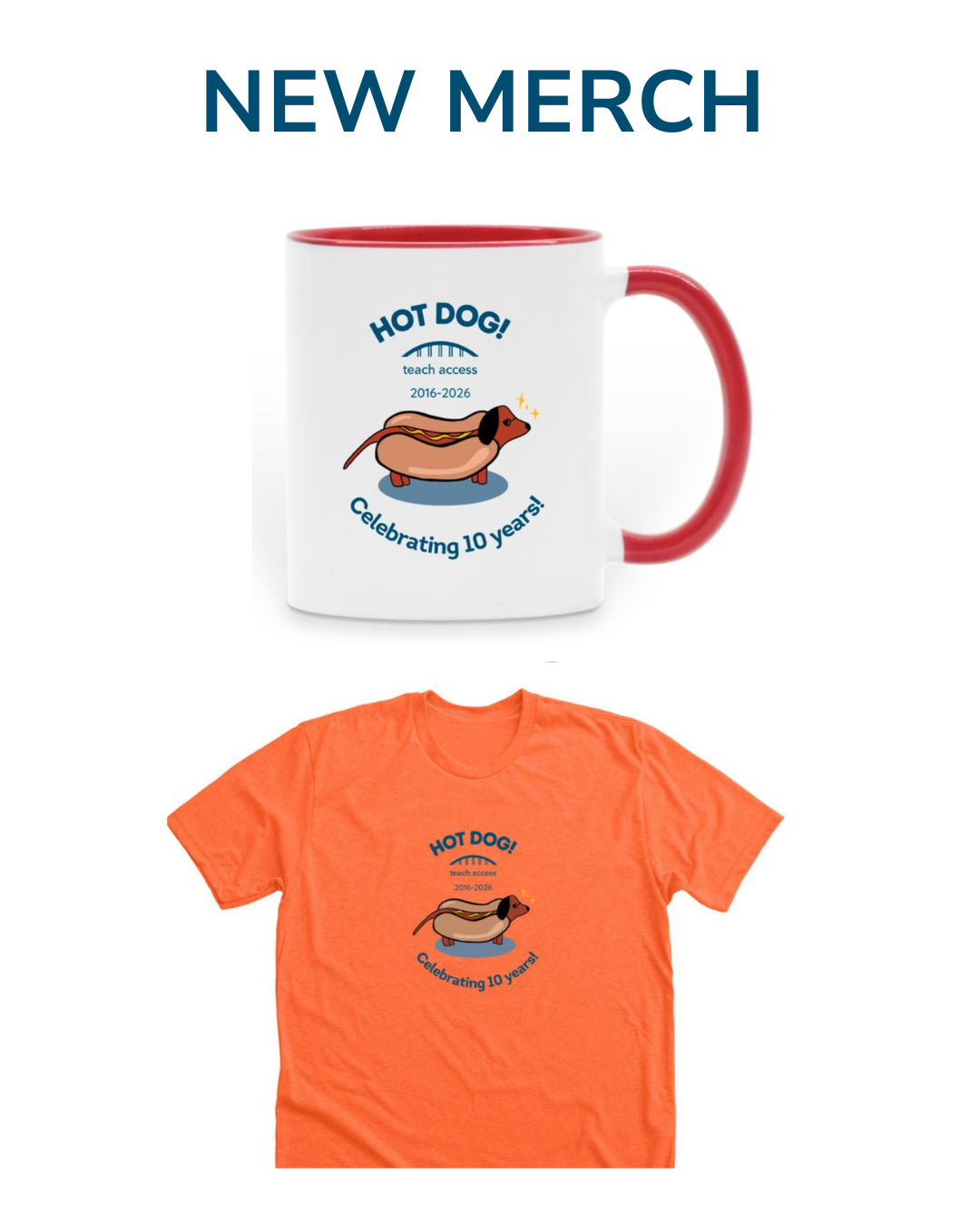 New Merch. Teach Access white mug with red trim and a Hot Dog Teach Access is 10 design. An orange shirt with Hot Dog Teach Access is 10 design. Both designs feature a cartoon dog in a hot dog bun, smiling. 