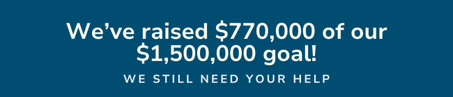 We've raised 770K of our $1,500,000 goal. We still need your help.